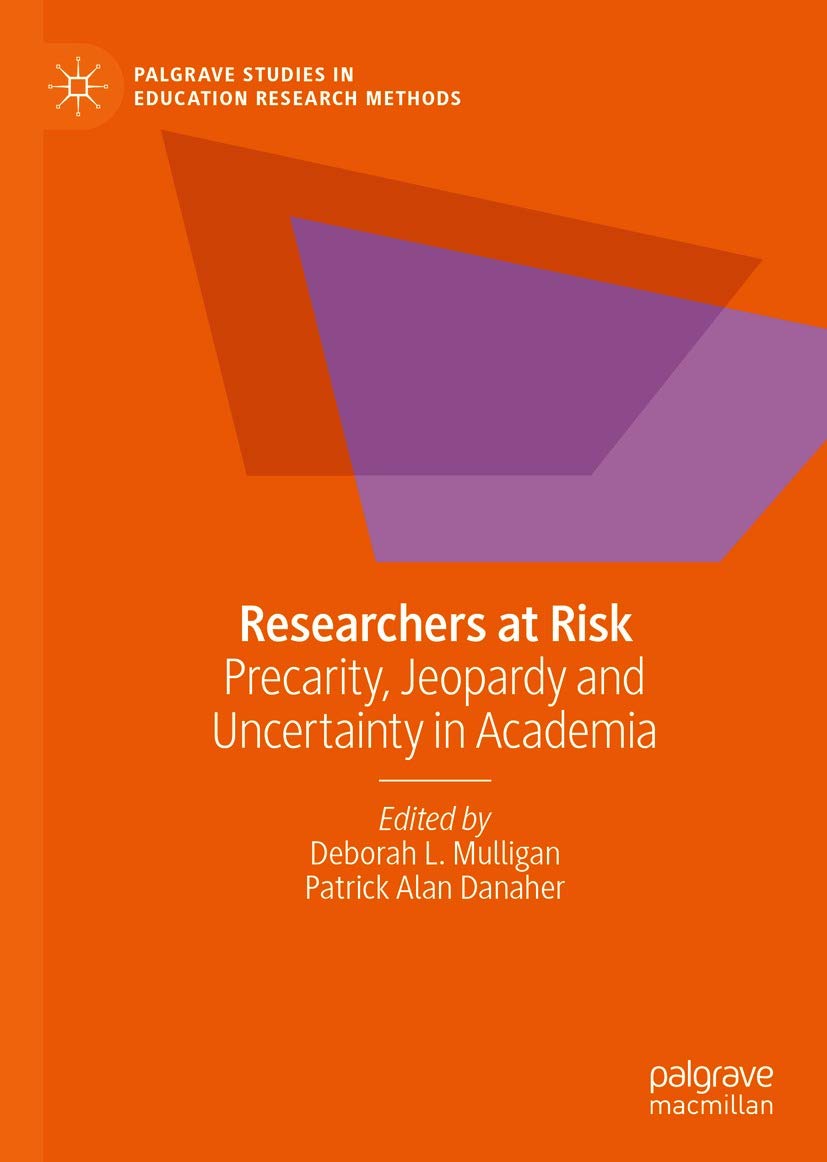 Researchers at Risk: Precarity, Jeopardy and Uncertainty in Academia (Palgrave Studies in Education Research Methods)