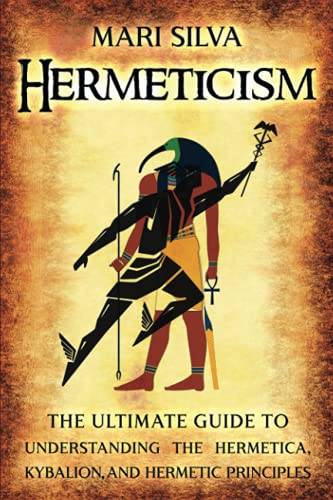 Image of Hermeticism: The Ultimate Guide to Understanding the Hermetica, Kybalion, and Hermetic Principles (Spiritual Philosophies)