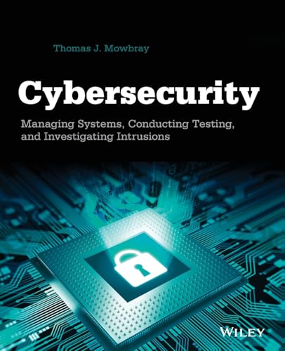 Cybersecurity: Managing Systems, Conducting Testing, and Investigating Intrusions
