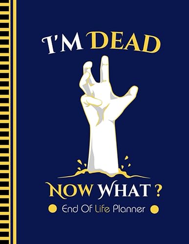 I'm Dead Now What?: You may arrange all the important information for your loved ones with the help of the End of Life Planner and Record Book.