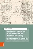 Gericht und Verfahren in der Stadt und im Hochstift Würzburg: Die fürstliche Kanzlei als Zentrum der (Appellations-)Gerichtsbarkeit bis 1618 (Quellen und ... höchsten Gerichtsbarkeit im Alten Reich)