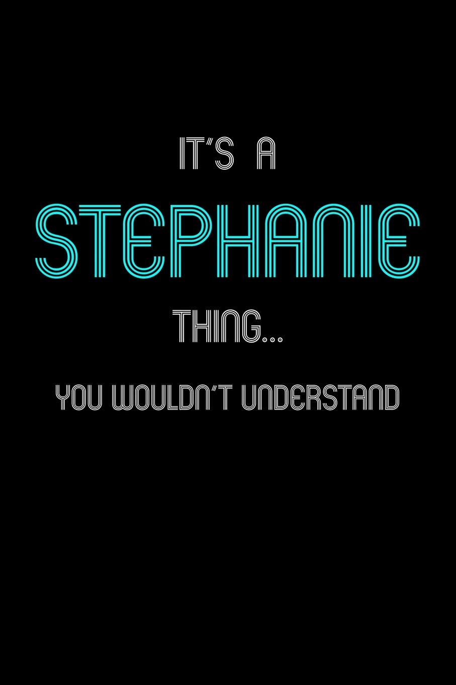 It's A Stephanie Thing, You Wouldn't Understand: Personalized Notebook Journal With Name Blank Lined Customized Diary Logbook Gifts