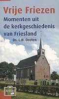 Vrije Friezen. Momenten uit de kerkgeschiedenis van Friesland. 9088970548 Book Cover