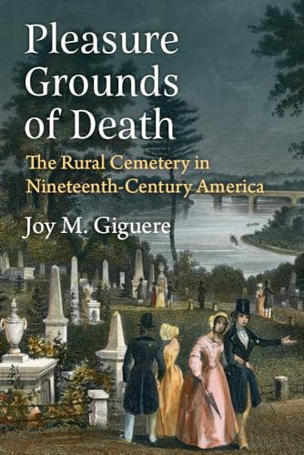 Pleasure Grounds of Death: The Rural Cemetery in Nineteenth-Century America