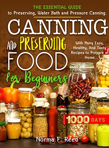 Canning and Preserving Food for Beginners: The Essential Guide to Preserving, Water Bath and Pressur