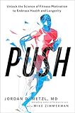 Push: Unlock the Science of Fitness Motivation to Embrace Health and Longevity