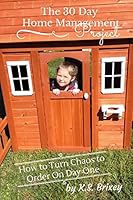 The 30 Day Home Management Project: How To Turn Chaos to Order On Day One 0979302064 Book Cover