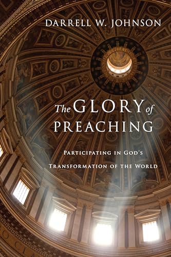 The Glory of Preaching: Participating in God's Transformation of the