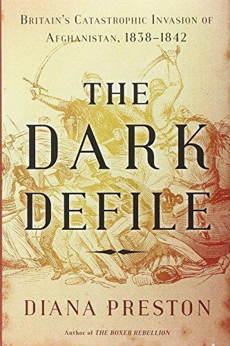 The Dark Defile: Britain's Catastrophic Invasion of Afghanistan, 1838-1842 The Dark Defile: Britain's Catastrophic Invasion of Afghanistan, 1838-1842