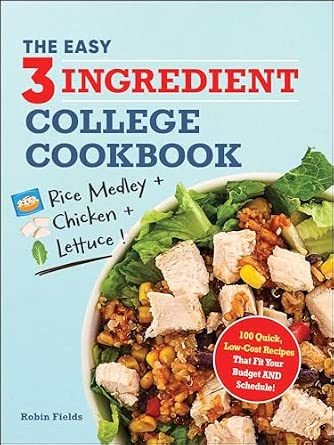 The Easy Three-Ingredient College Cookbook: 100 Quick, Low-Cost Recipes That Fit Your Budget and Schedule