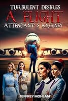 Turbulent Desires: A Flight Attendant's Journey 1965221963 Book Cover