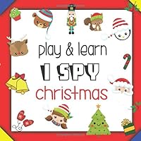Play & Learn I Spy Christmas: Fun Seek & Find Game Puzzle Book ISpy For Toddlers & Ages 2-5 (Christmas Activity Books For Kids) 1707653143 Book Cover