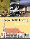 Kongreßhalle Leipzig: Die wechselvolle Geschichte eines traditionsreichen Gesellschaftshauses