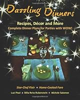 Dazzling Dinners: Recipes, Decor and More. Complete Dinner Plans for Parties with WOW! 0615478697 Book Cover