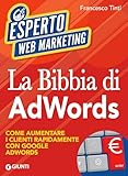 La Bibbia di AdWords: Come aumentare i clienti rapidamente con Google AdWords