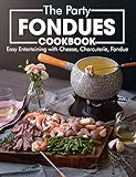 The Party Fondues Cookbook: Easy Entertaining with Cheese, Charcuterie, Fondue (English Edition)