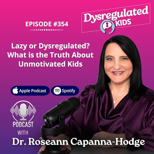 354: Lazy or Dysregulated? What is the Truth About Unmotivated Kids