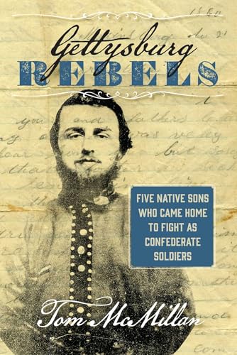 Gettysburg Rebels: Five Native Sons Who Came Home to Fight as Confederate Soldiers