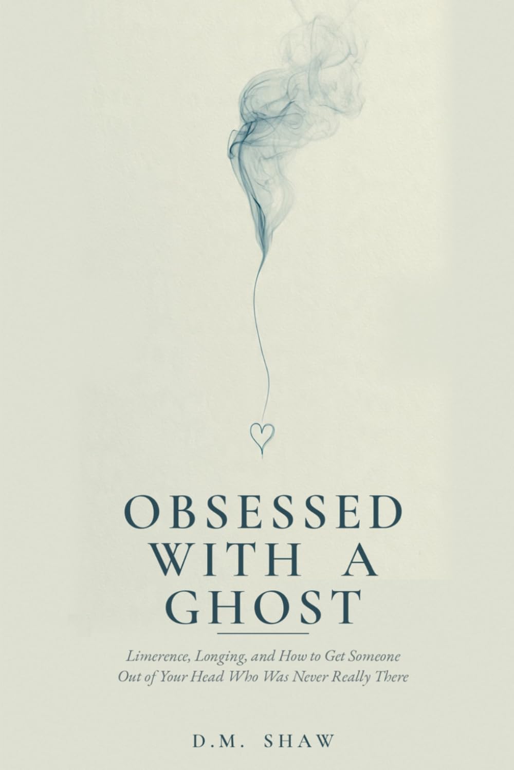Obsessed with a Ghost: Limerence, Longing, and How to Get Someone Out of Your Head Who Was Never Really There (Love Without the Lies)