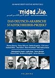 MIDAD: Das deutsch-arabische Stadtschreiber-Projekt: Das deutsch-arabische Stadtschreiber-Projekt. Mit Beitr. v. Thomas Brussig, Tobias Hülswitt, ... a. Vorw. v. Jutta Limbach u. Mahmoud Darwisch - Herausgeber: Johannes Ebert Vorwort: Jutta Limbach, Mahmoud Darwisch 