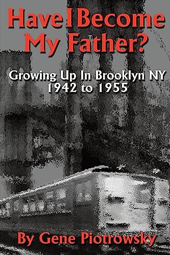 Have I Become My Father?: Growing Up In Brooklyn NY 1942 to 1955