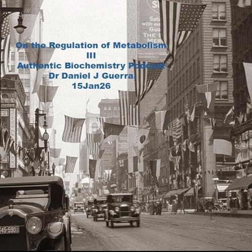 On the Regulation of Metabolism III Authentic Biochemistry Podcast Dr Daniel J Guerra. 15Jan26
