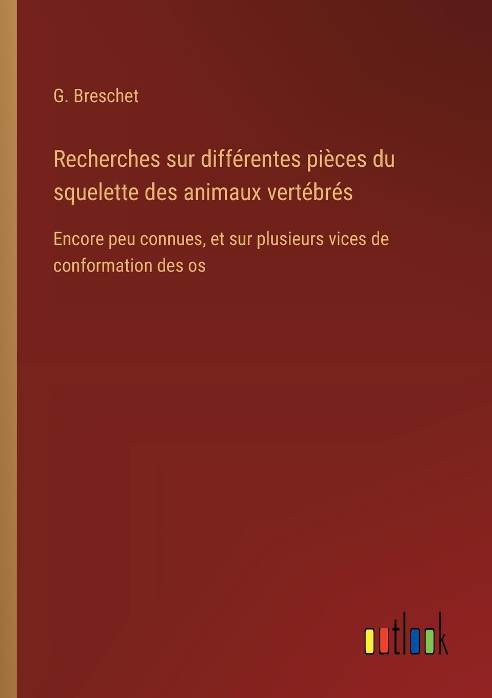 Recherches sur différentes pièces du squelette des animaux vertébrés: Encore peu connues, et sur plusieurs vices de conformation des os