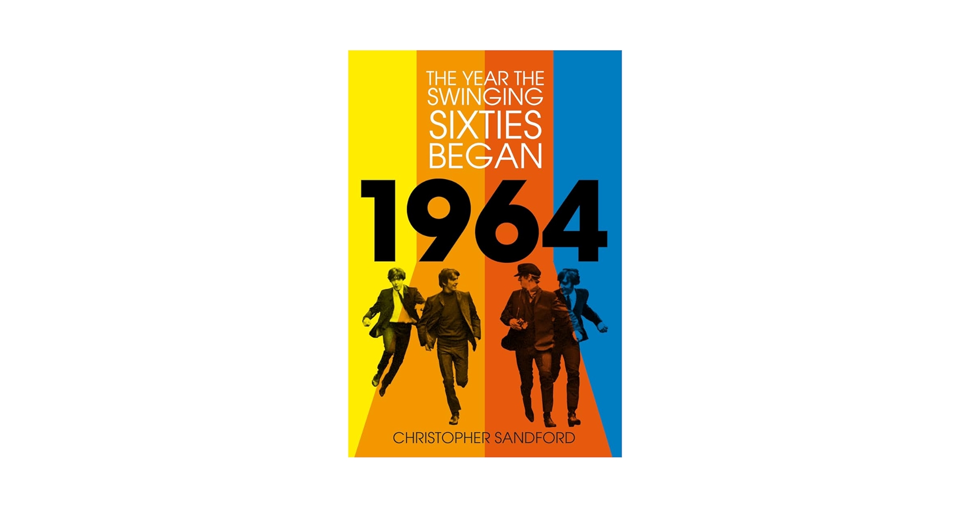 1964: The Year the Swinging Sixties Began: Sandford