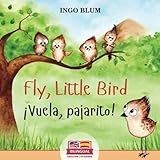  Fly, Little Bird - ¡Vuela, pajarito!: Bilingual Children\'s Picture Book English-Spanish with Pics to Color: 1 (Kids Learn Spanish)