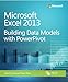 Microsoft Excel 2013 Building Data Models with PowerPivot: Building Data Models with PowerPivot (Business Skills)