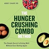 The Hunger Crushing Combo Method: The Simple Secret to Eating Well Without Ever Dieting Again