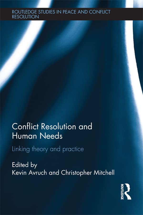 Conflict Resolution and Human Needs: Linking Theory and Practice (Routledge Studies in Peace and Conflict Resolution)