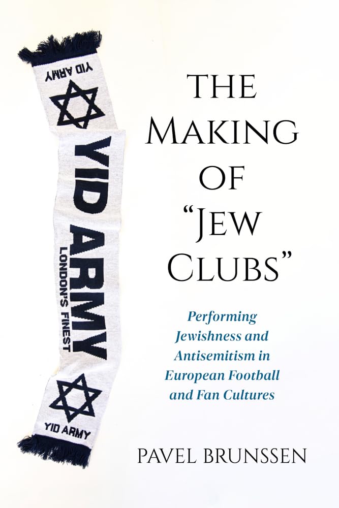 The Making of Jew Clubs: Performing Jewishness and Antisemitism in European Soccer and Fan Cultures (Studies in Antisemitism): Performing Jewishness ... in European Football and Fan Cultures