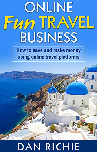 ONLINE FUN TRAVEL BUSINESS: HOW TO SAVE AND MAKE MONEY USING ONLINE TRAVEL PLATFORMS