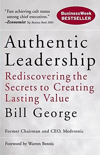 Authentic Leadership: Rediscovering the Secrets to Creating Lasting Value