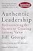Authentic Leadership: Rediscovering the Secrets to Creating Lasting Value