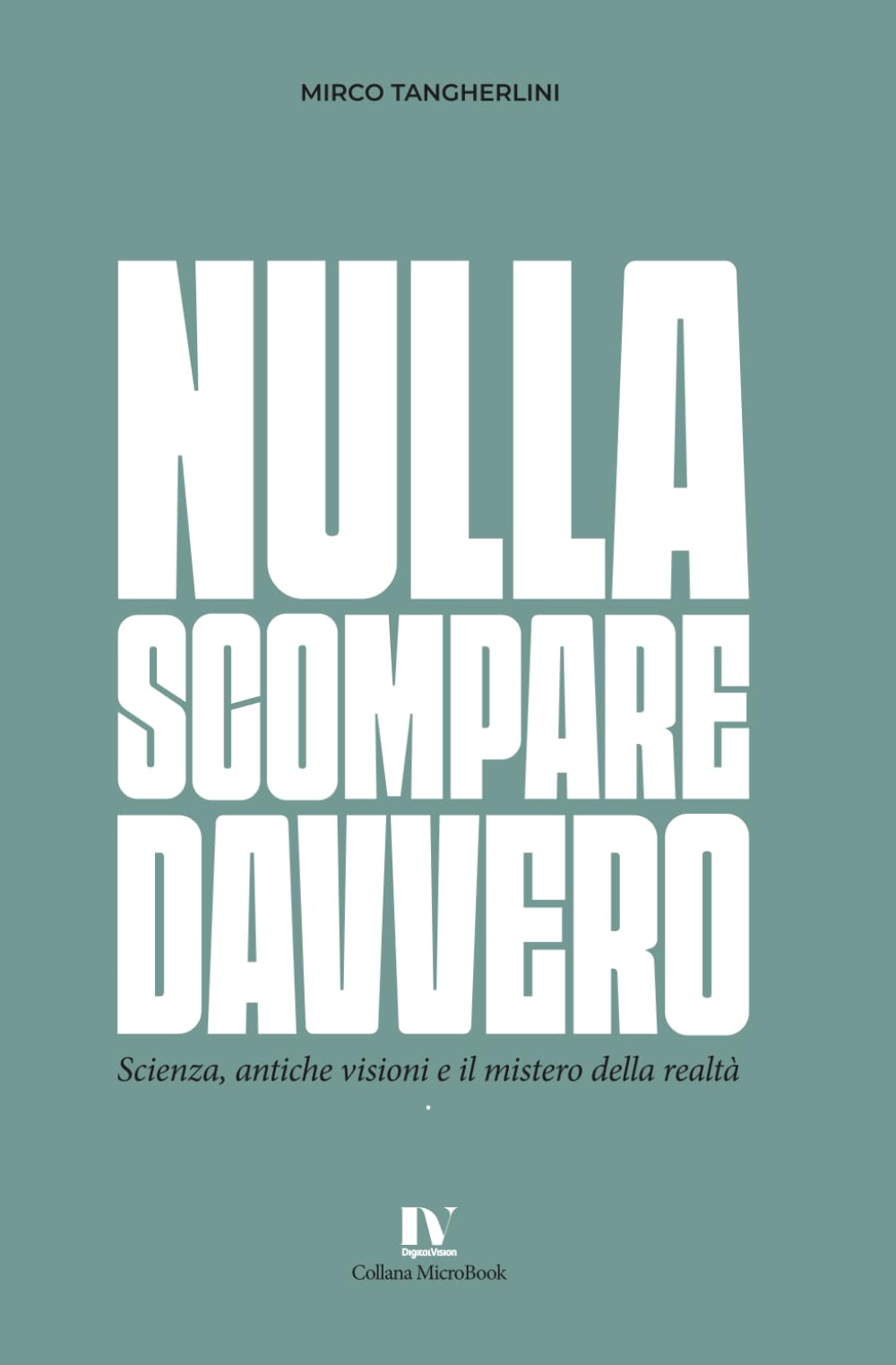 NULLA SCOMPARE DAVVERO: Scienza, antiche visioni e il mistero della realtà