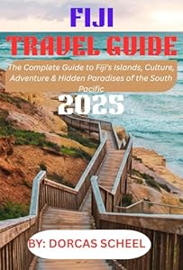 FIJI TRAVEL GUIDE 2025: The Complete Guide to Fiji’s Islands, Culture, Adventure & Hidden Paradises of the South Pacific