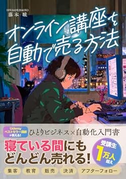 オンライン講座を自動で売る方法　ネットビジネスの自動化を実現する戦略づくり講座: 集客・教育・販売・決済・アフターフォロー、Udemyベストセラー講師が教えるひとりビジネス×自動化入門書