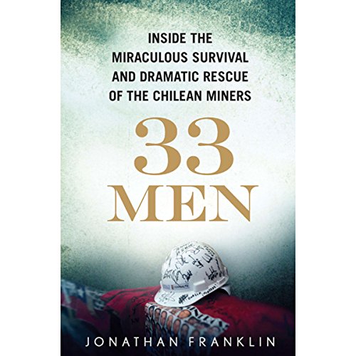 33 Men: Inside the Miraculous Survival and Dramatic Rescue of the Chilean Miners