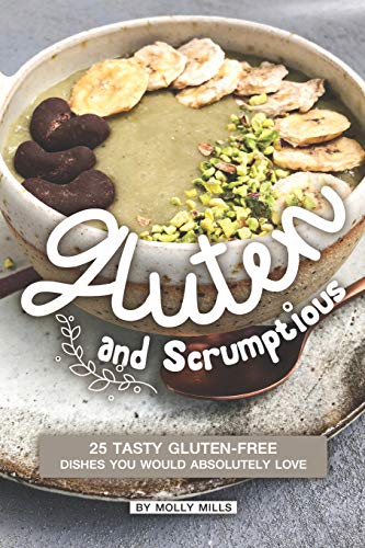 Gluten and Scrumptious: 25 Tasty Gluten-Free Dishes You Would Absolutely Love