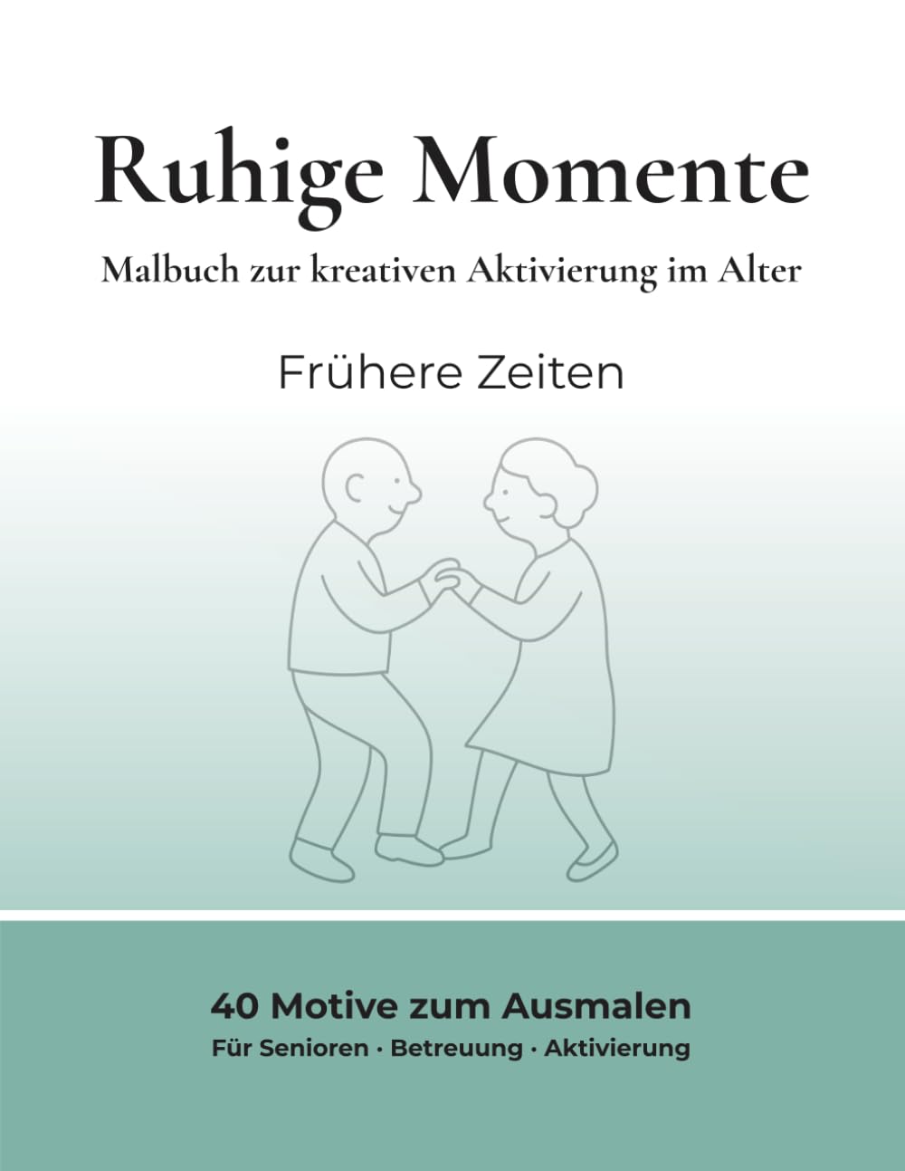 Ruhige Momente – Kreatives Malen: Malbuch zur kreativen Aktivierung im Alter – Frühere Zeiten