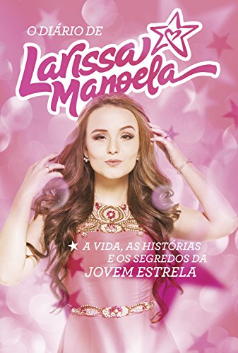 O diário de Larissa Manoela: A vida, a história e os segredos da jovem estrela - Manoela, Larissa