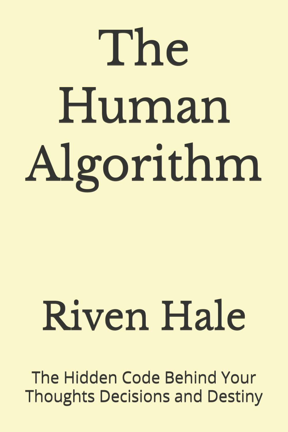 The Human Algorithm: The Hidden Code Behind Your Thoughts Decisions and Destiny