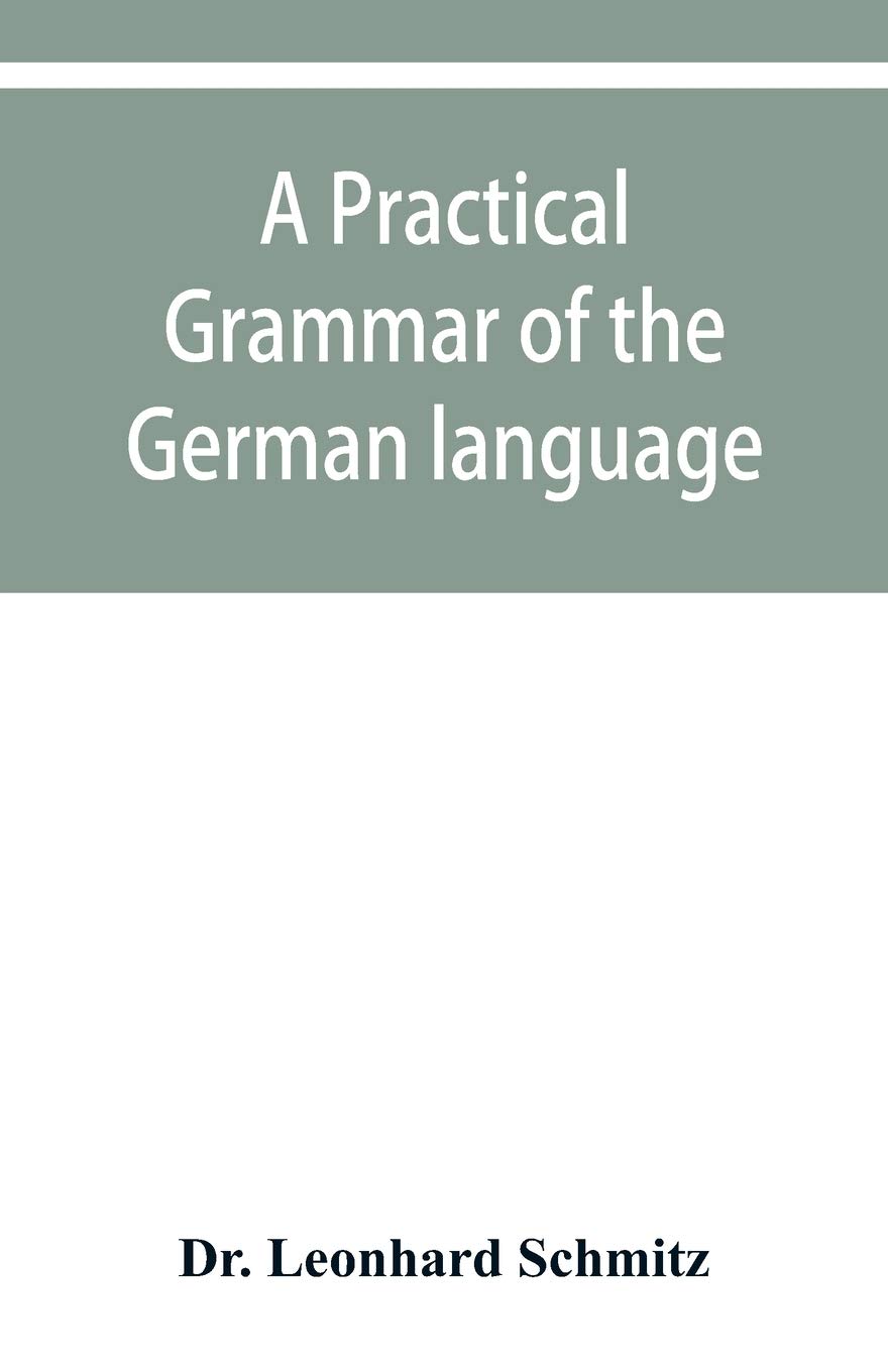 A practical grammar of the German language: with a sketch of the historical development of the language and its principal dialects