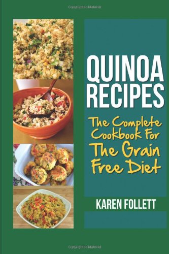 Quinoa Recipes: The Complete Cookbook For The Grain Free Diet: