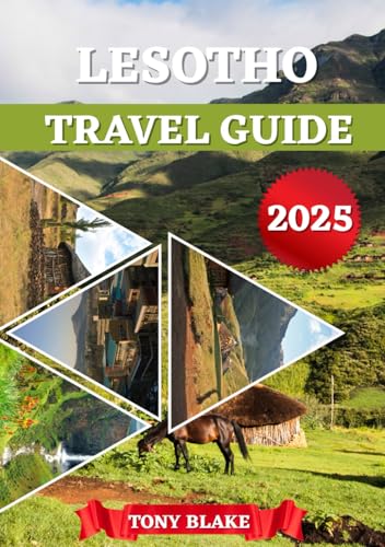 LESOTHO TRAVEL GUIDE 2025: A Comprehensive Lesotho Discovery: Accommodations, Best Times to Visit, Must-See Attractions, Top Cities, and Essential Travel Insights.