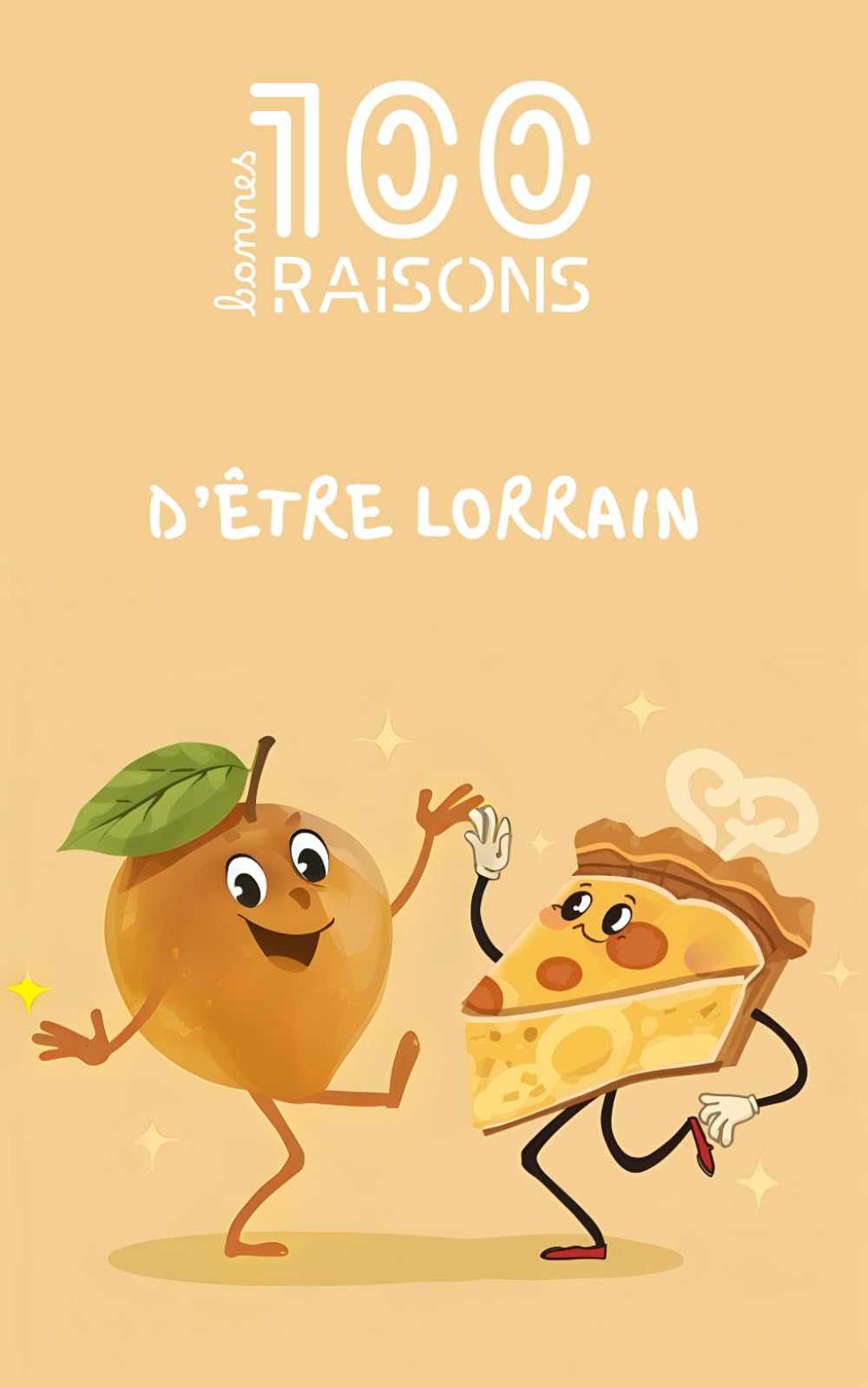 100 bonnes raisons d’être lorrain : humour, fierté régionale et amour de la Lorraine – un livre drôle, chaleureux et identitaire pour tous ceux qui ... et à l’esprit lorrain unique et authentique