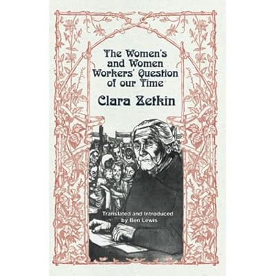 Clara Zetkin: The Women&rsquo;s and Women Workers&rsquo; Question of our Time: Translated and Introduced by Ben Lewis