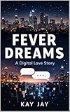 Fever Dreams: A Digital Love Story